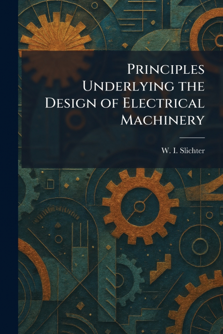 Principles Underlying the Design of Electrical Machinery