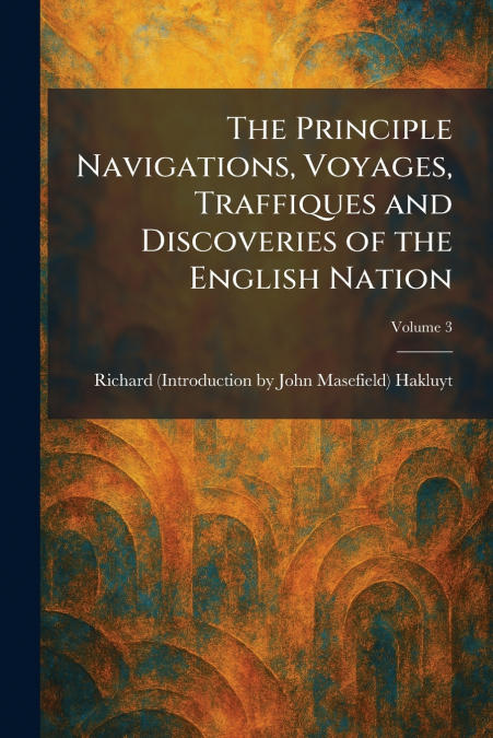The Principle Navigations, Voyages, Traffiques and Discoveries of the English Nation