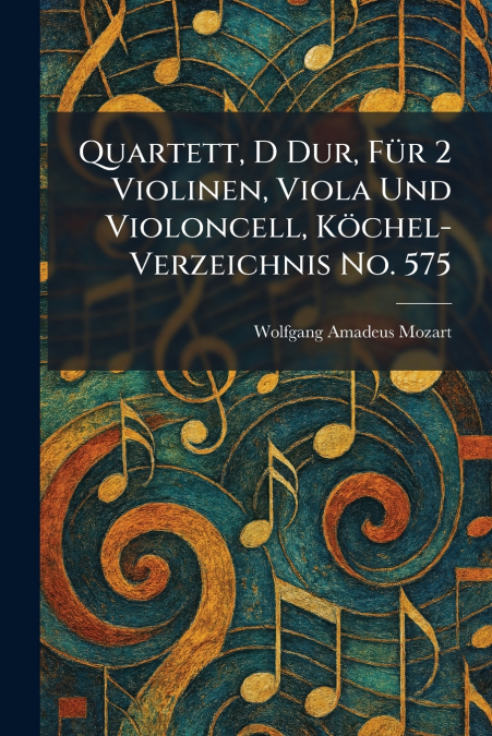 Quartett, D Dur, FuÌr 2 Violinen, Viola Und Violoncell, KoÌchel-Verzeichnis No. 575