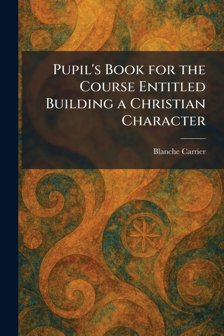 Pupil’s Book for the Course Entitled Building a Christian Character