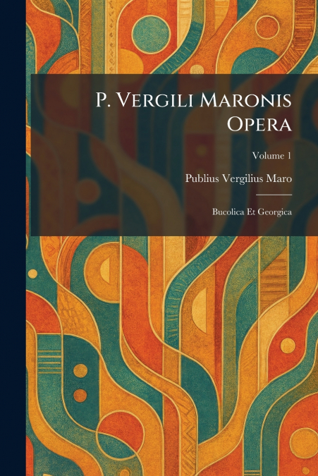 P. Vergili Maronis Opera