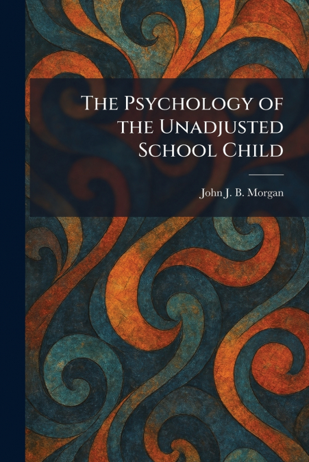The Psychology of the Unadjusted School Child