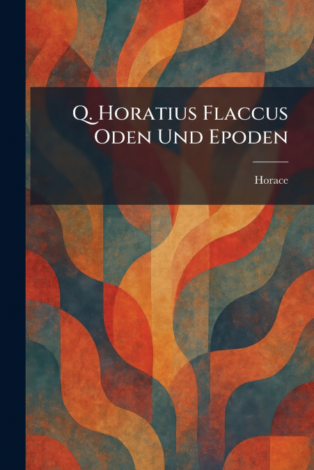 Q. Horatius Flaccus Oden Und Epoden
