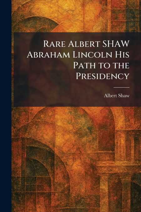Rare Albert SHAW Abraham Lincoln His Path to the Presidency