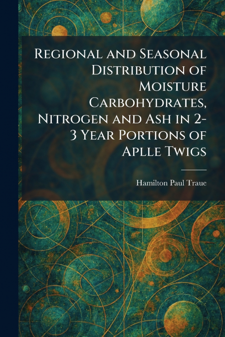Regional and Seasonal Distribution of Moisture Carbohydrates, Nitrogen and Ash in 2-3 Year Portions of Aplle Twigs