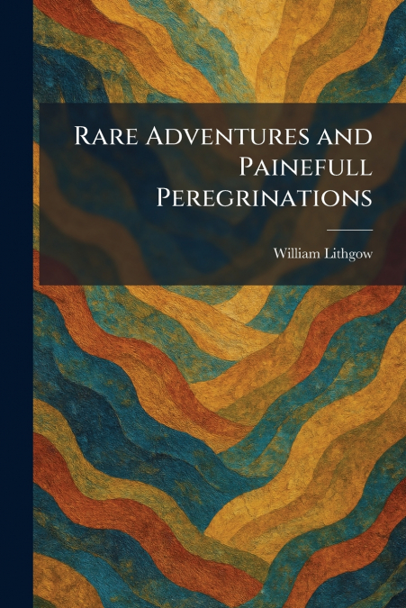 Rare Adventures and Painefull Peregrinations
