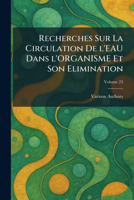 RECHERCHES SUR LA CIRCULATION DE L’EAU DANS L’ORGANISME ET SON ELIMINATION