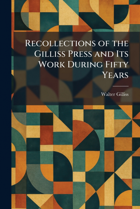 Recollections of the Gilliss Press and Its Work During Fifty Years