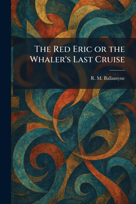 The Red Eric or the Whaler’s Last Cruise