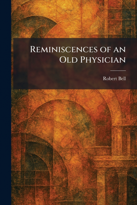 Reminiscences of an Old Physician