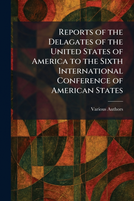 Reports of the Delagates of the United States of America to the Sixth International Conference of American States
