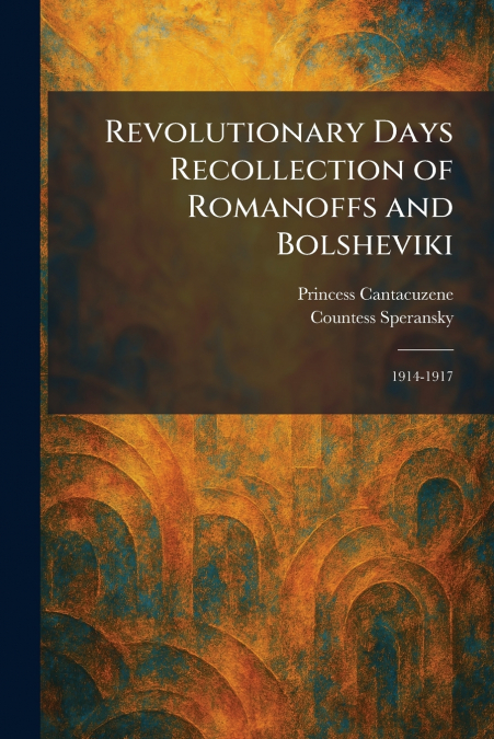 Revolutionary Days Recollection of Romanoffs and Bolsheviki