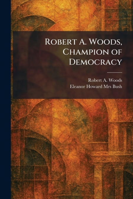 Robert A. Woods, Champion of Democracy