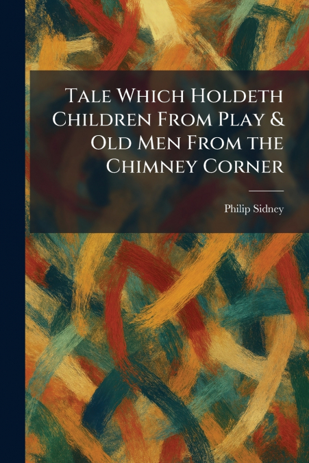 Tale Which Holdeth Children From Play & Old Men From the Chimney Corner