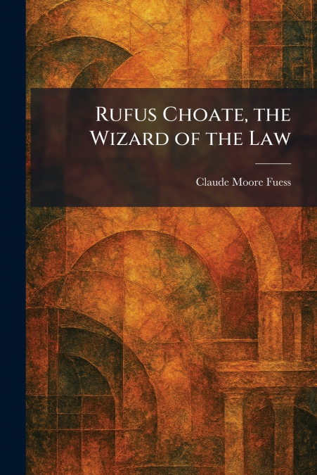 Rufus Choate, the Wizard of the Law