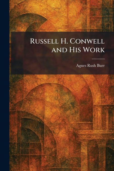 Russell H. Conwell and His Work