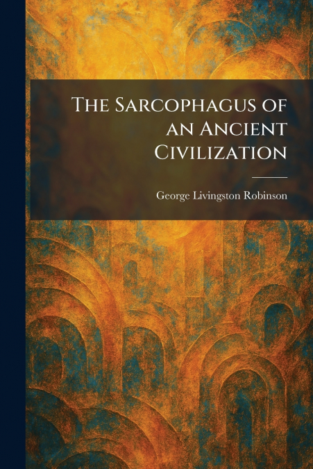 The Sarcophagus of an Ancient Civilization