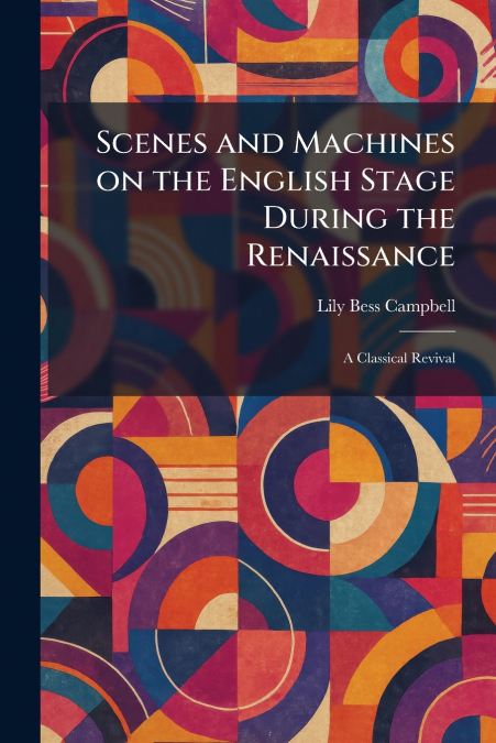 Scenes and Machines on the English Stage During the Renaissance