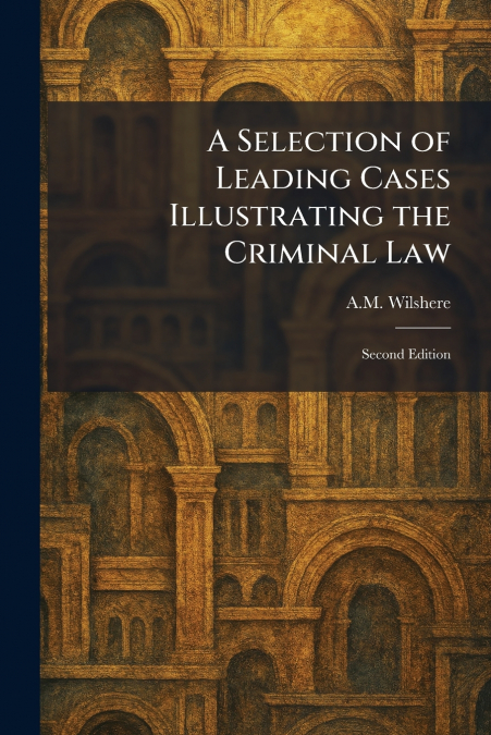 A Selection of Leading Cases Illustrating the Criminal Law