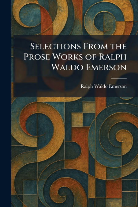 Selections From the Prose Works of Ralph Waldo Emerson