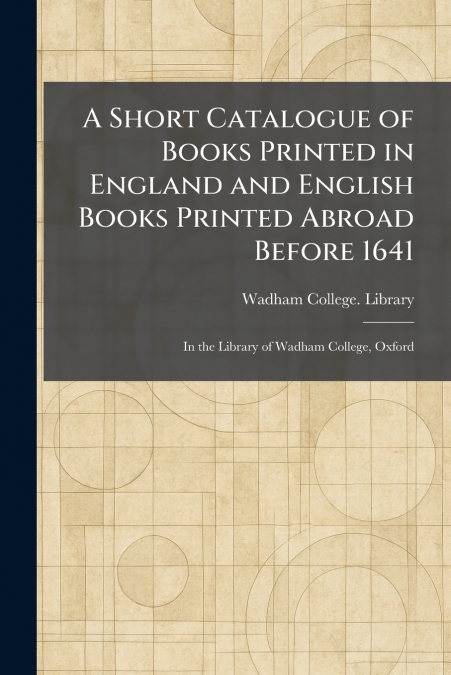 A Short Catalogue of Books Printed in England and English Books Printed Abroad Before 1641