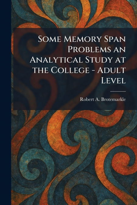Some Memory Span Problems an Analytical Study at the College - Adult Level