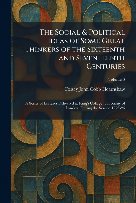 The Social & Political Ideas of Some Great Thinkers of the Sixteenth and Seventeenth Centuries
