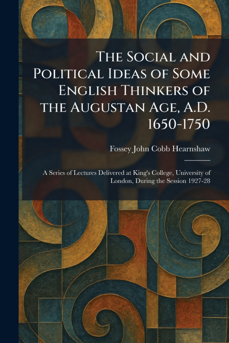 The Social and Political Ideas of Some English Thinkers of the Augustan Age, A.D. 1650-1750