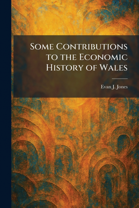Some Contributions to the Economic History of Wales