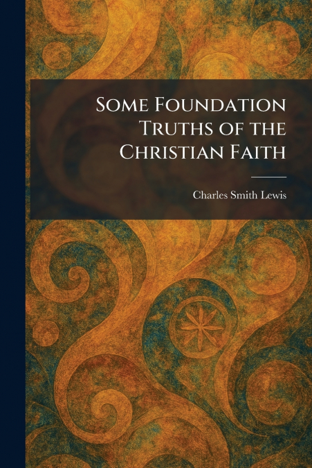 Some Foundation Truths of the Christian Faith