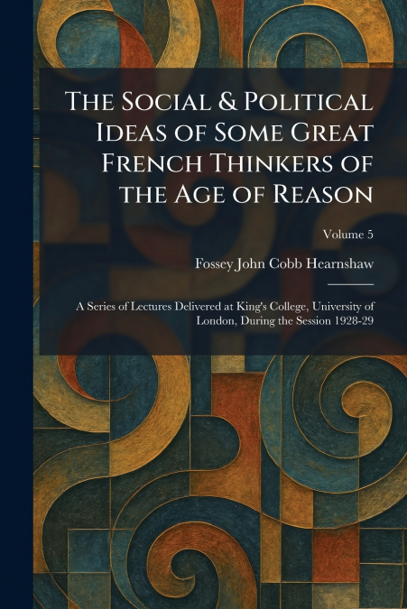 The Social & Political Ideas of Some Great French Thinkers of the Age of Reason