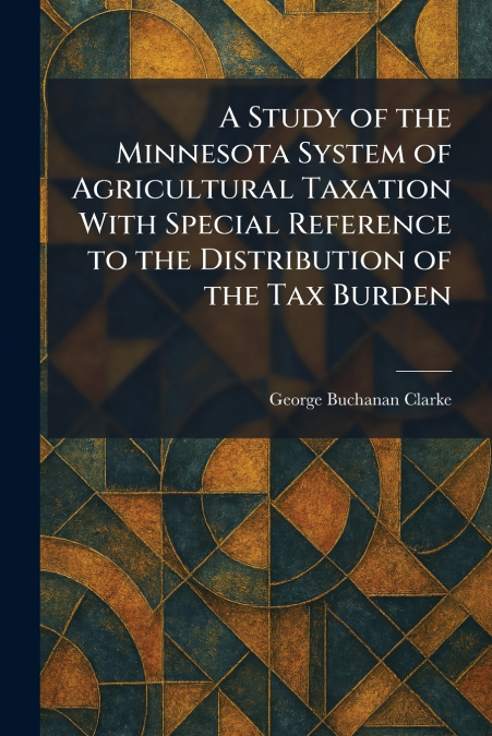 A Study of the Minnesota System of Agricultural Taxation With Special Reference to the Distribution of the Tax Burden