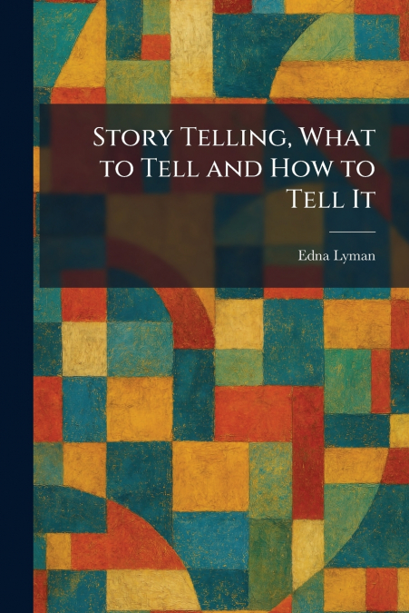 Story Telling, What to Tell and How to Tell It