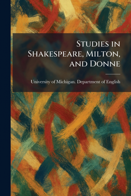 Studies in Shakespeare, Milton, and Donne