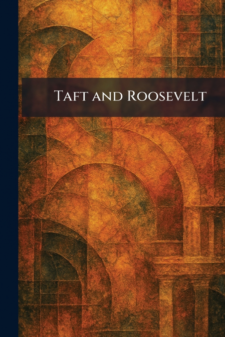Taft and Roosevelt
