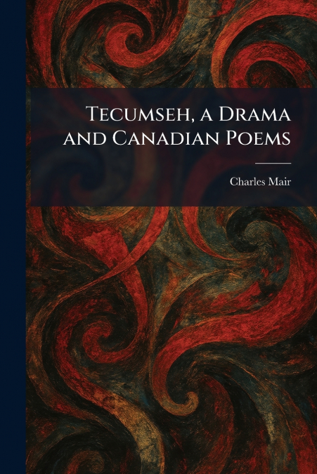 Tecumseh, a Drama and Canadian Poems