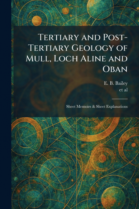 Tertiary and Post-Tertiary Geology of Mull, Loch Aline and Oban