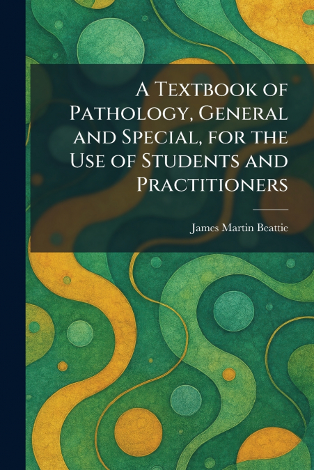 A Textbook of Pathology, General and Special, for the Use of Students and Practitioners