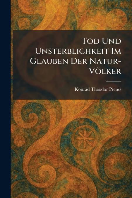 Tod Und Unsterblichkeit Im Glauben Der Natur-VÃ¶lker