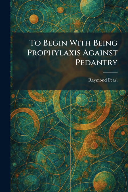 To Begin With Being Prophylaxis Against Pedantry