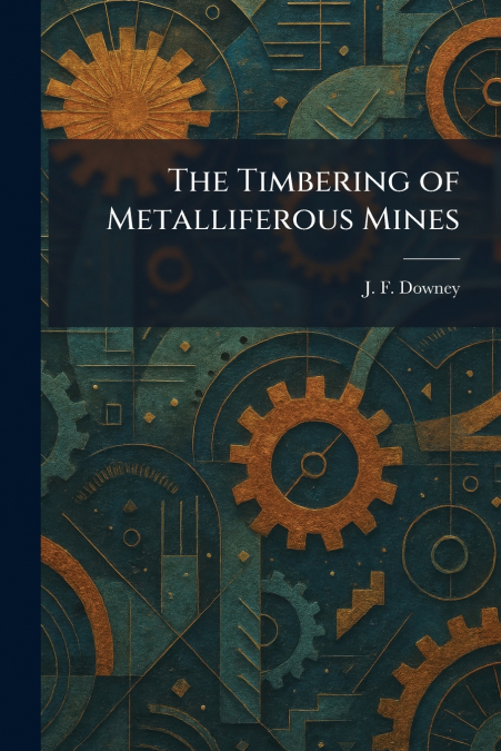 The Timbering of Metalliferous Mines