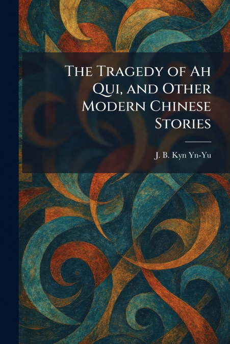 The Tragedy of Ah Qui, and Other Modern Chinese Stories