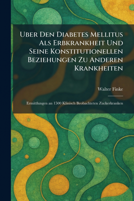 Uber Den Diabetes Mellitus Als Erbkrankheit Und Seine Konstitutionellen Beziehungen Zu Anderen Krankheiten