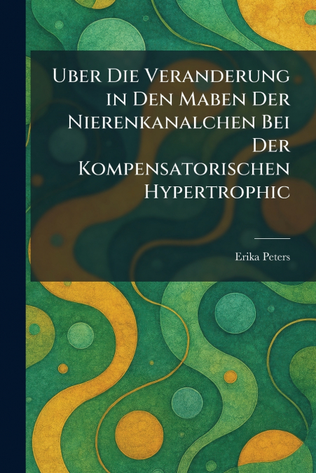 Uber Die Veranderung in Den Maben Der Nierenkanalchen Bei Der Kompensatorischen Hypertrophic