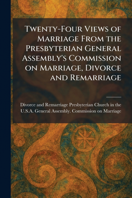 Twenty-Four Views of Marriage From the Presbyterian General Assembly’s Commission on Marriage, Divorce and Remarriage