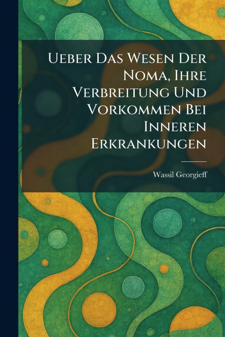 Ueber Das Wesen Der Noma, Ihre Verbreitung Und Vorkommen Bei Inneren Erkrankungen