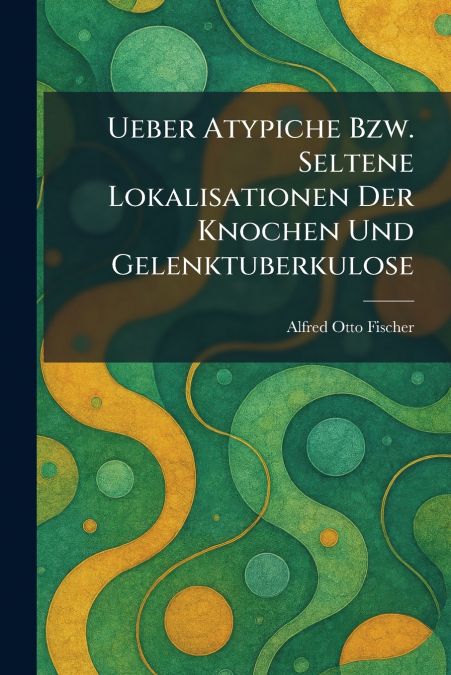 Ueber atypiche bzw. seltene Lokalisationen der Knochen und Gelenktuberkulose