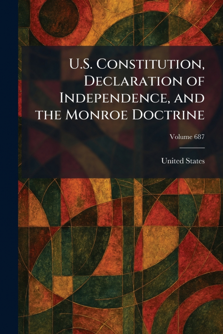 U.S. Constitution, Declaration of Independence, and the Monroe Doctrine