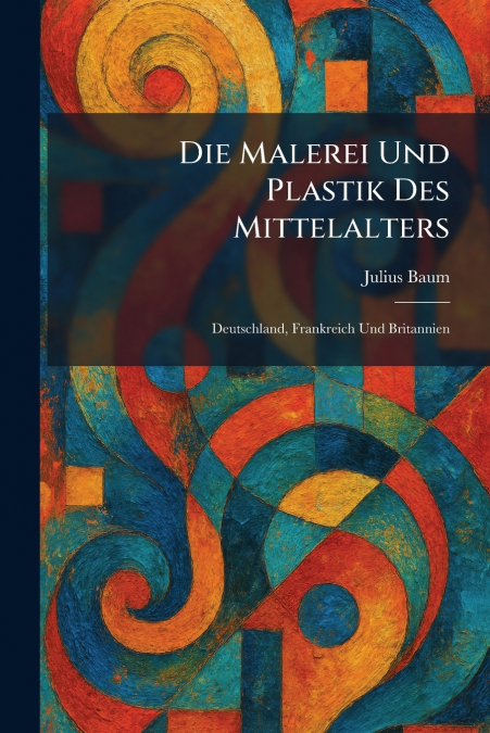 Die Malerei Und Plastik Des Mittelalters