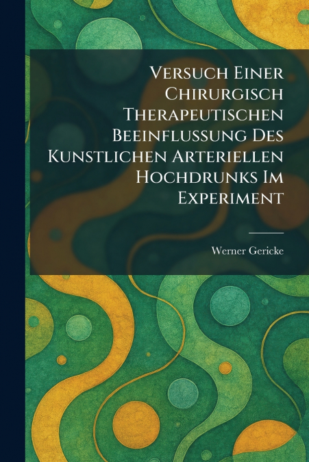 Versuch Einer Chirurgisch Therapeutischen Beeinflussung Des Kunstlichen Arteriellen Hochdrunks Im Experiment